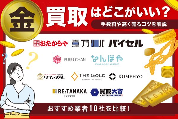 金買取はどこがいい？おすすめ業者10社を比較！手数料や高く売るコツを解説