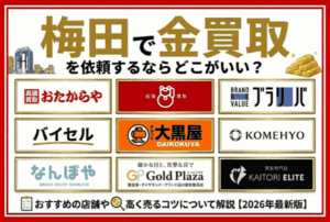 梅田で金買取を依頼するならどこがいい？おすすめの店舗や高く売るコツについて解説【2026年最新版】