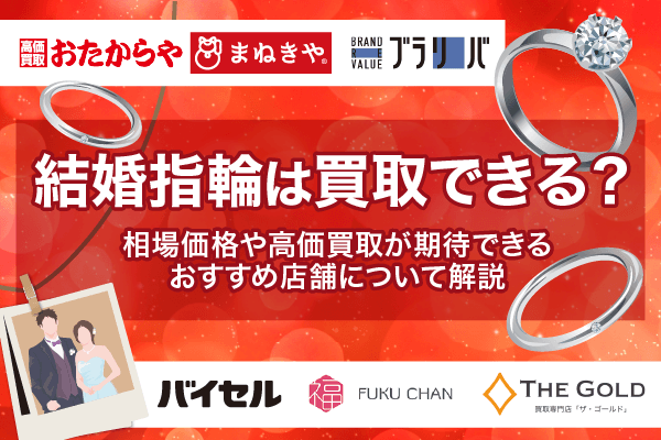 結婚指輪は買取できる?相場価格や高価買取が期待できるおすすめ店舗について解説